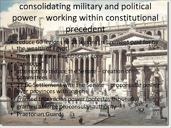 consolidating military and political power – working within constitutional precedent • reduce 60 legions