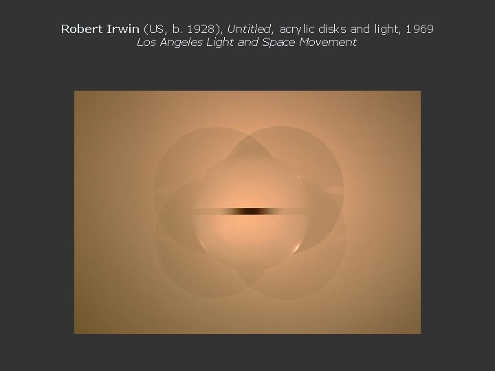 Robert Irwin (US, b. 1928), Untitled, acrylic disks and light, 1969 Los Angeles Light