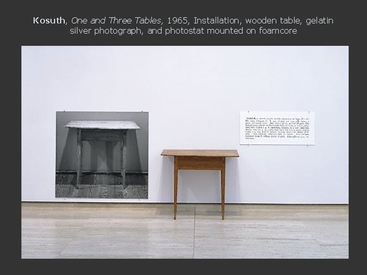 Kosuth, One and Three Tables, 1965, Installation, wooden table, gelatin silver photograph, and photostat