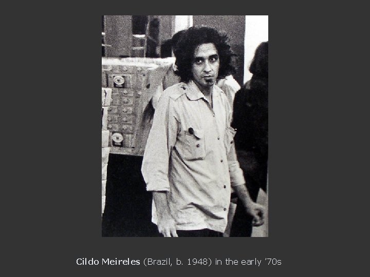 Cildo Meireles (Brazil, b. 1948) in the early ’ 70 s 
