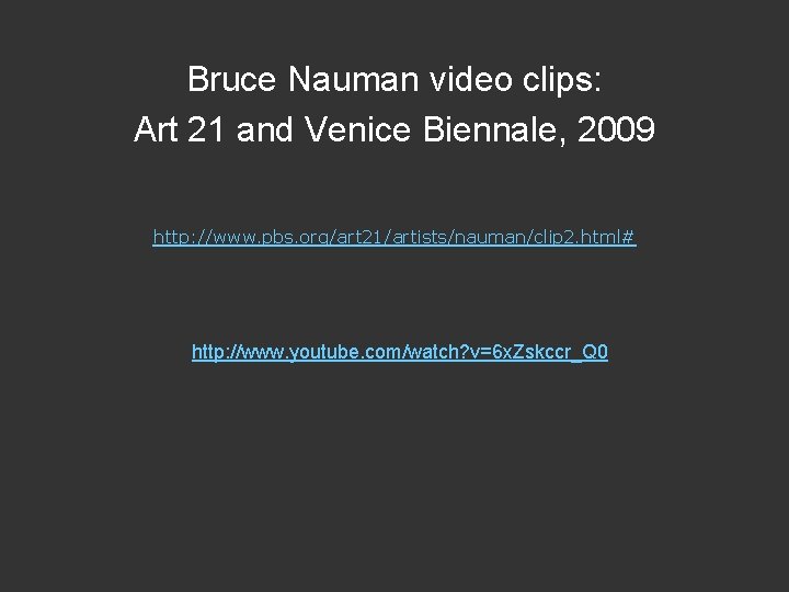 Bruce Nauman video clips: Art 21 and Venice Biennale, 2009 http: //www. pbs. org/art