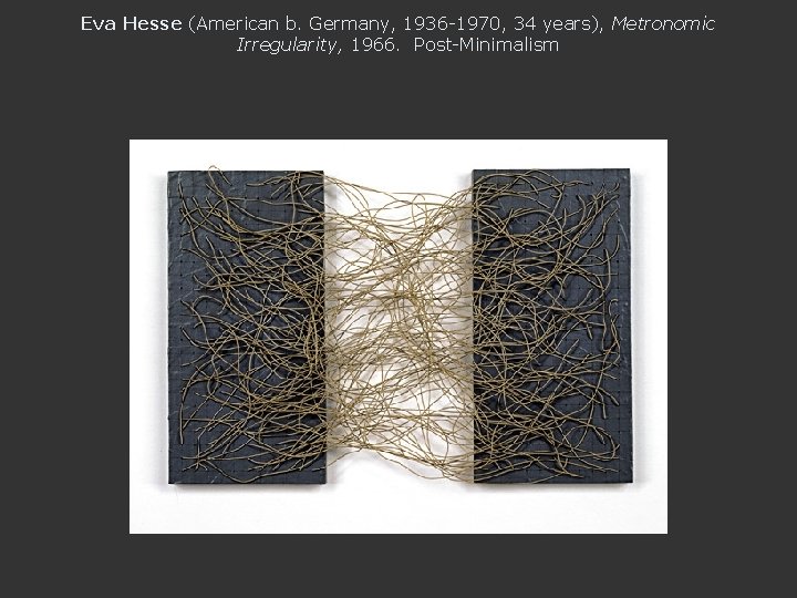 Eva Hesse (American b. Germany, 1936 -1970, 34 years), Metronomic Irregularity, 1966. Post-Minimalism 