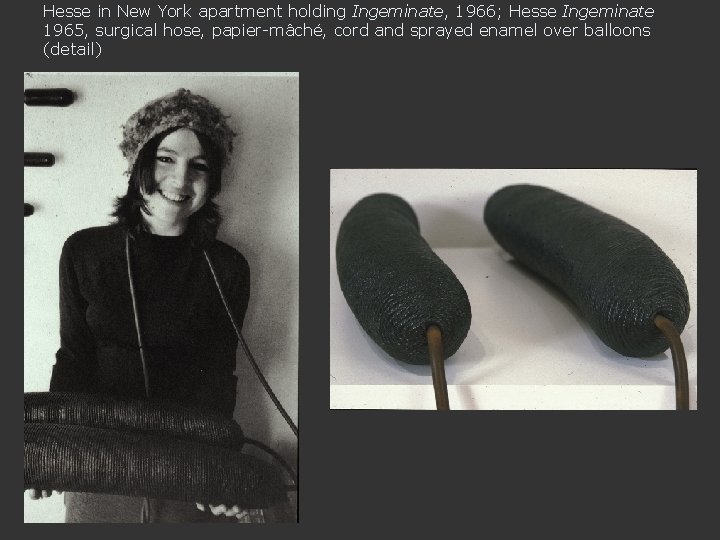Hesse in New York apartment holding Ingeminate, 1966; Hesse Ingeminate 1965, surgical hose, papier-mâché,