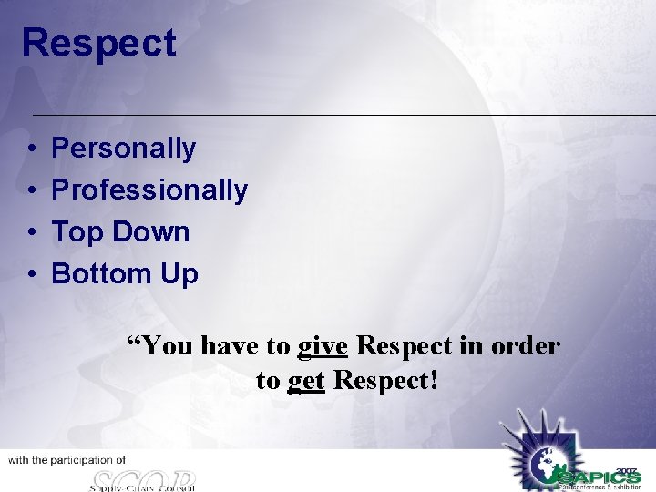 Respect • • Personally Professionally Top Down Bottom Up “You have to give Respect