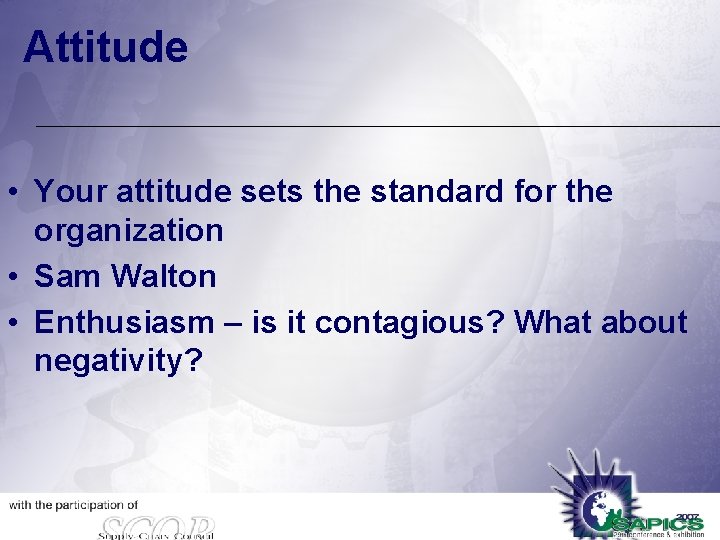 Attitude • Your attitude sets the standard for the organization • Sam Walton •