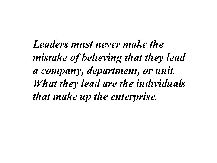 Leaders must never make the mistake of believing that they lead a company, department,
