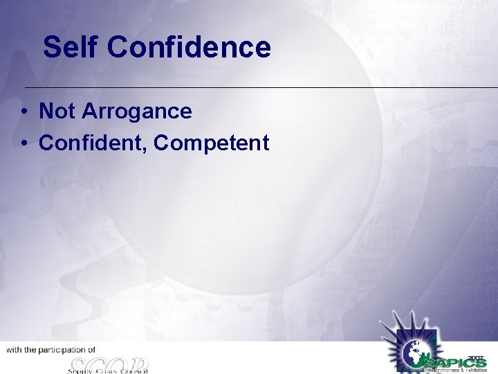 Self Confidence • Not Arrogance • Confident, Competent 