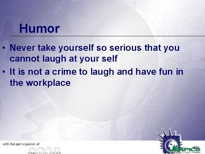Humor • Never take yourself so serious that you cannot laugh at your self