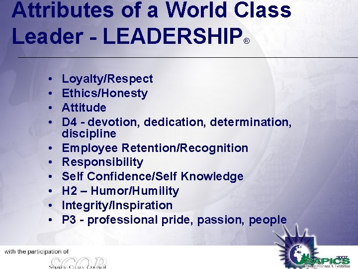 Attributes of a World Class Leader - LEADERSHIP ® • • • Loyalty/Respect Ethics/Honesty