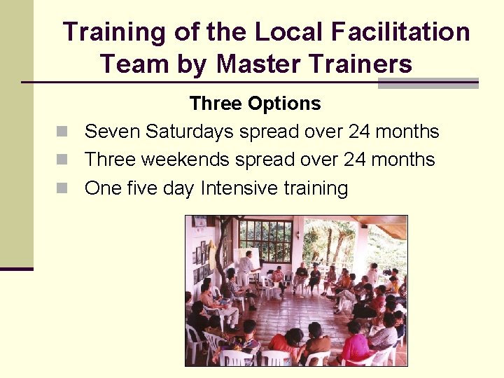 Training of the Local Facilitation Team by Master Trainers Three Options n Seven Saturdays Training of the Local Facilitation Team by Master Trainers Three Options n Seven Saturdays