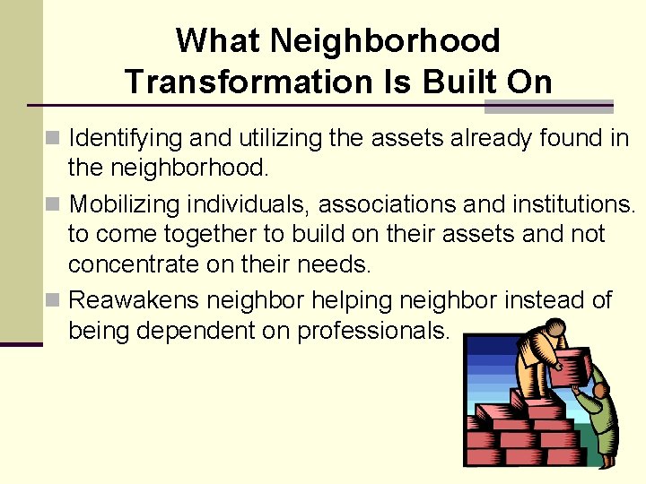 What Neighborhood Transformation Is Built On n Identifying and utilizing the assets already found What Neighborhood Transformation Is Built On n Identifying and utilizing the assets already found