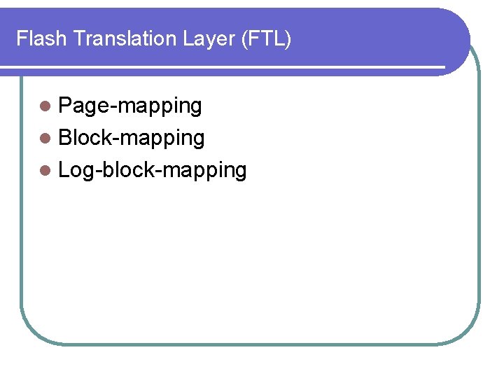 Flash Translation Layer (FTL) l Page-mapping l Block-mapping l Log-block-mapping 