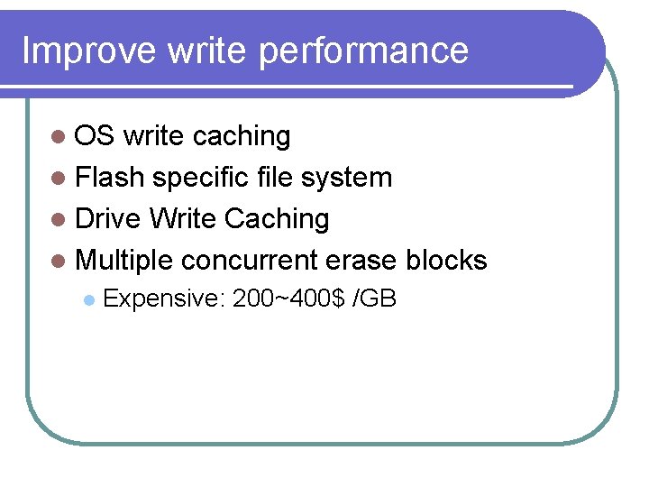 Improve write performance l OS write caching l Flash specific file system l Drive
