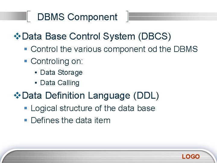 DBMS Component v. Data Base Control System (DBCS) § Control the various component od