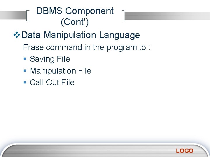 DBMS Component (Cont’) v. Data Manipulation Language Frase command in the program to :