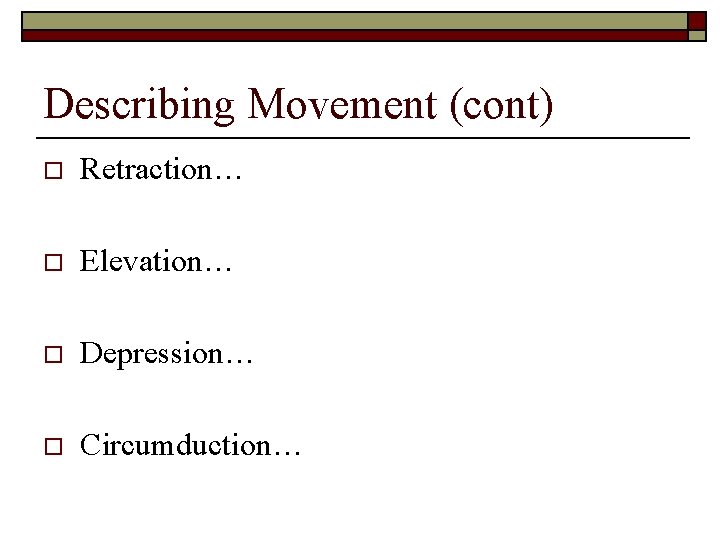 Describing Movement (cont) o Retraction… o Elevation… o Depression… o Circumduction… 