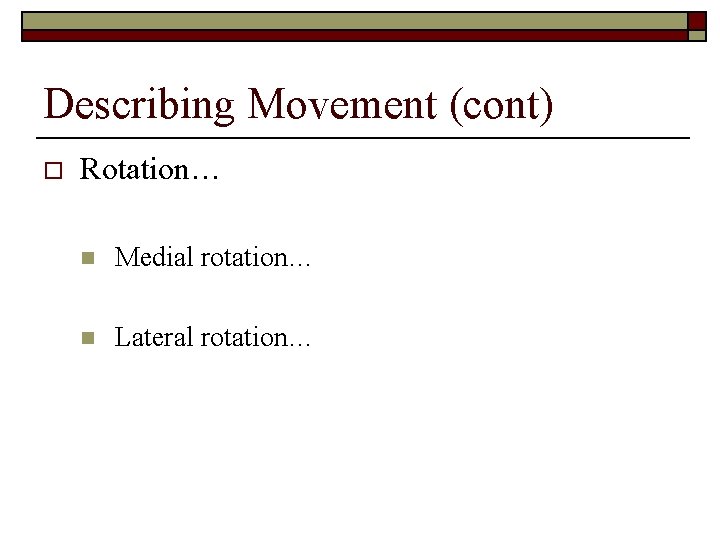 Describing Movement (cont) o Rotation… n Medial rotation… n Lateral rotation… 
