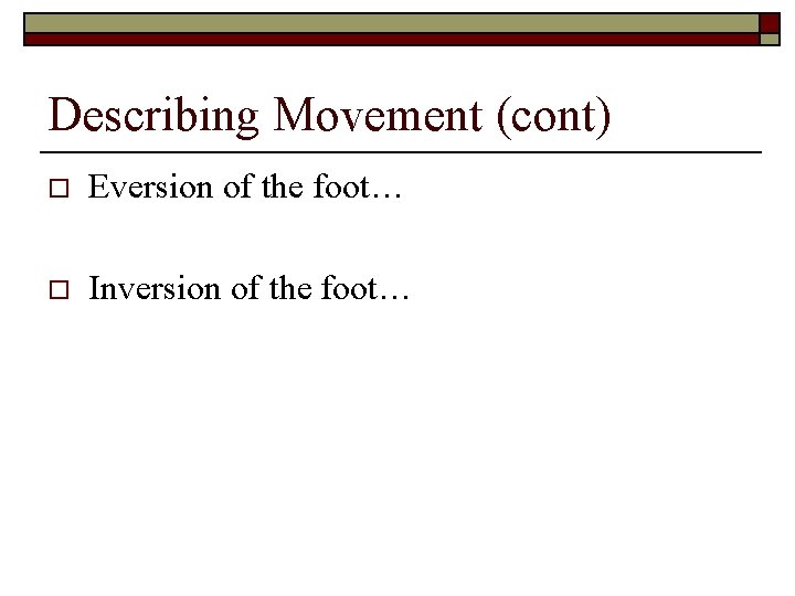 Describing Movement (cont) o Eversion of the foot… o Inversion of the foot… 