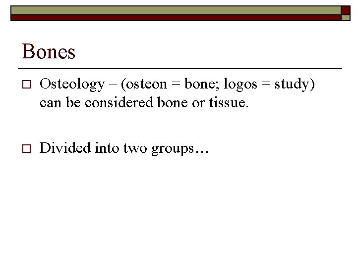 Bones o Osteology – (osteon = bone; logos = study) can be considered bone