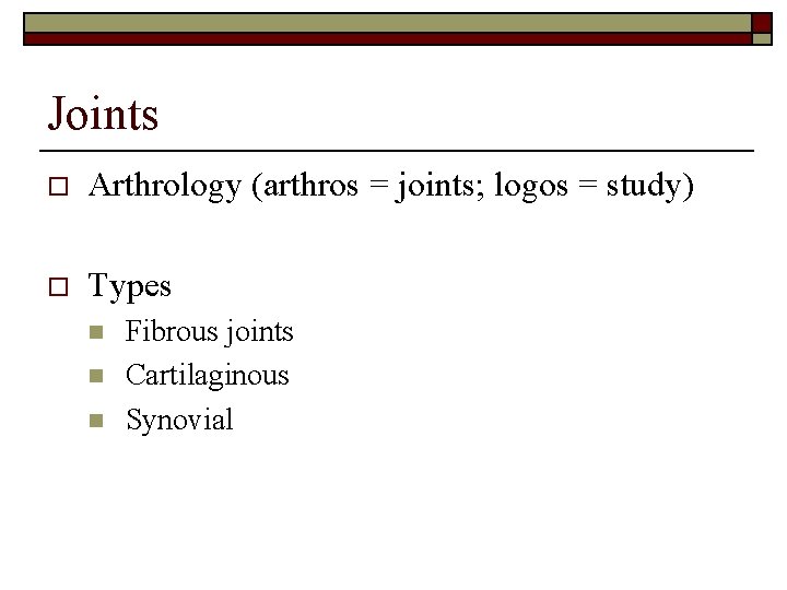 Joints o Arthrology (arthros = joints; logos = study) o Types n n n