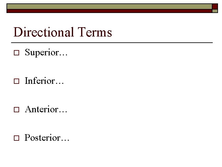 Directional Terms o Superior… o Inferior… o Anterior… o Posterior… 