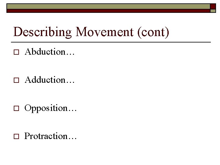 Describing Movement (cont) o Abduction… o Adduction… o Opposition… o Protraction… 