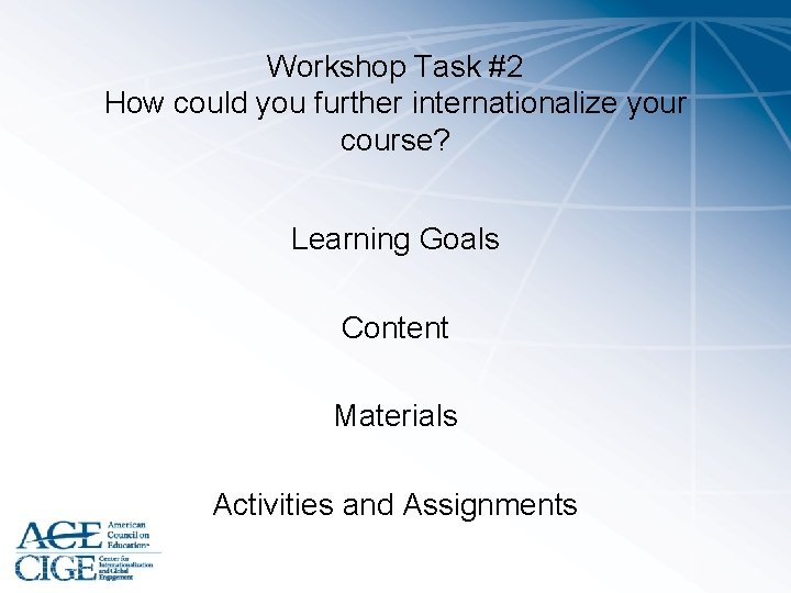 Workshop Task #2 How could you further internationalize your course? Learning Goals Content Materials