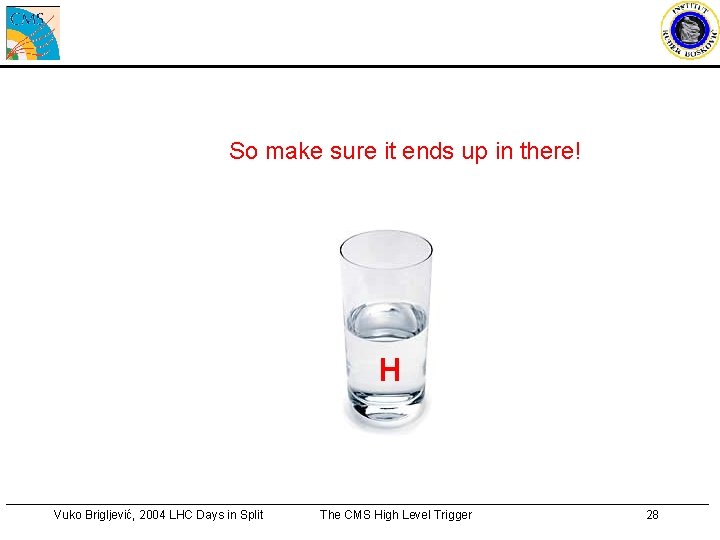 So make sure it ends up in there! H Vuko Brigljević, 2004 LHC Days