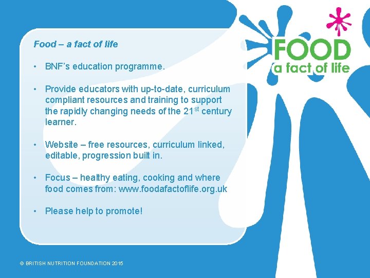 Food – a fact of life • BNF’s education programme. • Provide educators with