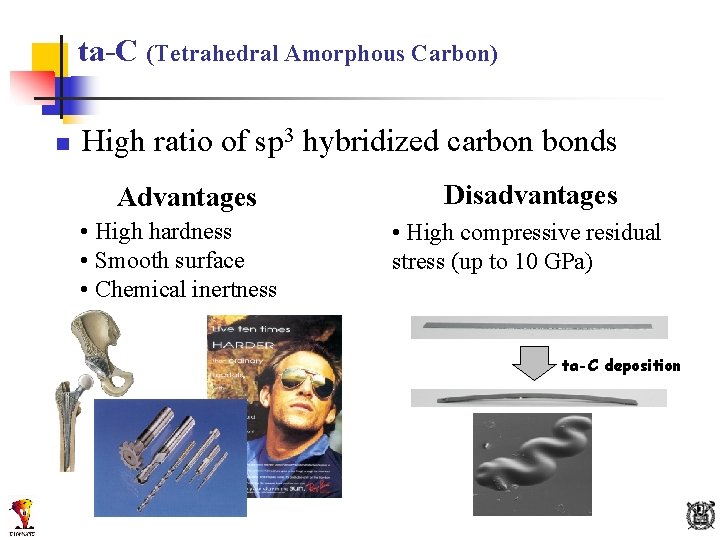ta-C (Tetrahedral Amorphous Carbon) n High ratio of sp 3 hybridized carbon bonds Advantages