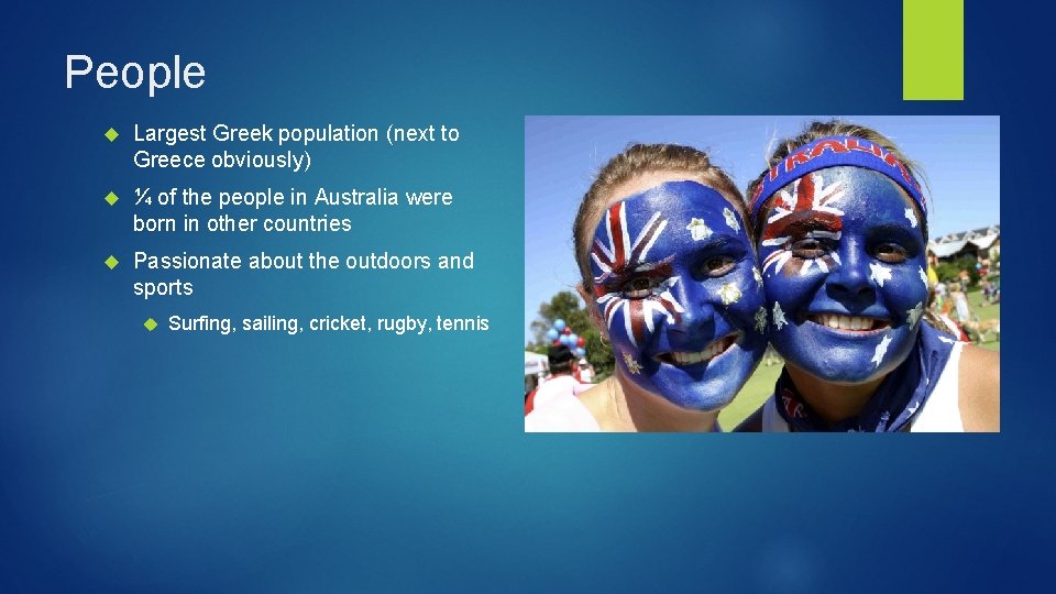 People Largest Greek population (next to Greece obviously) ¼ of the people in Australia