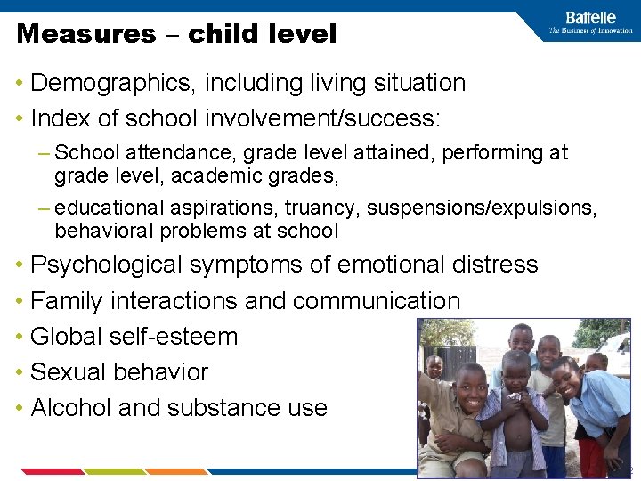 Measures – child level • Demographics, including living situation • Index of school involvement/success: