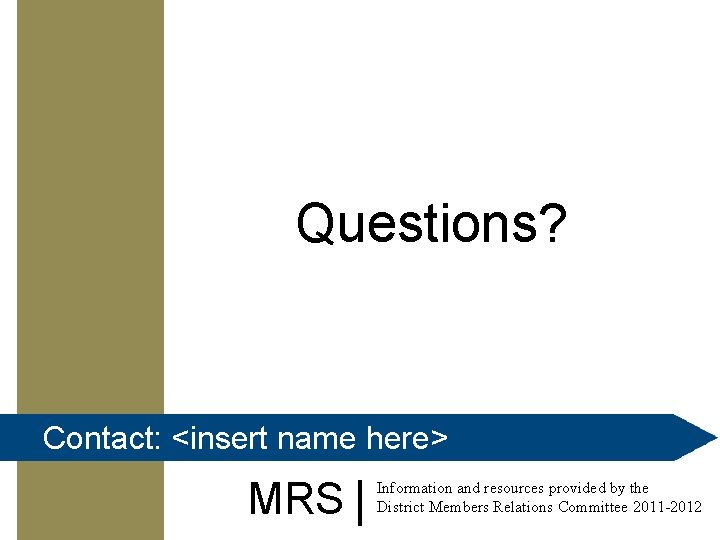 Questions? Contact: <insert name here> MRS Information and resources provided by the District Members