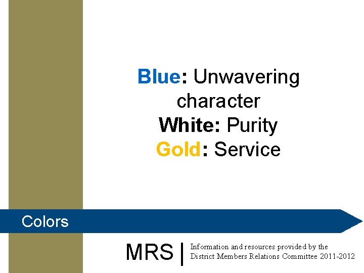 Blue: Unwavering character White: Purity Gold: Service Colors MRS Information and resources provided by