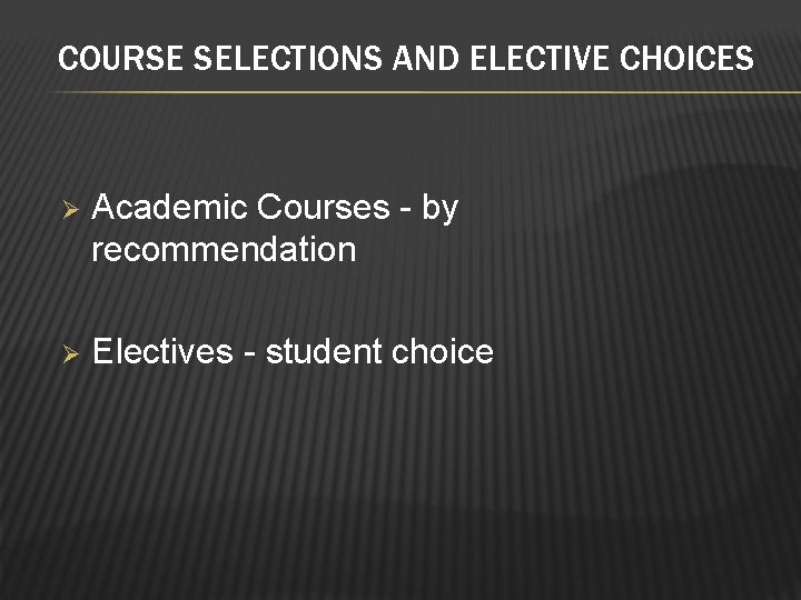 COURSE SELECTIONS AND ELECTIVE CHOICES Ø Academic Courses - by recommendation Ø Electives -