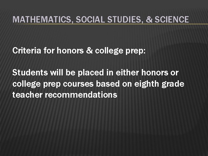 MATHEMATICS, SOCIAL STUDIES, & SCIENCE Criteria for honors & college prep: Students will be