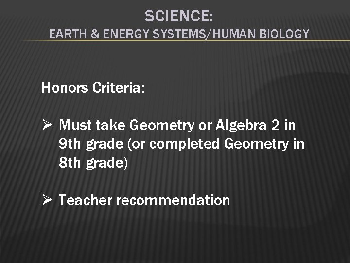 SCIENCE: EARTH & ENERGY SYSTEMS/HUMAN BIOLOGY Honors Criteria: Ø Must take Geometry or Algebra