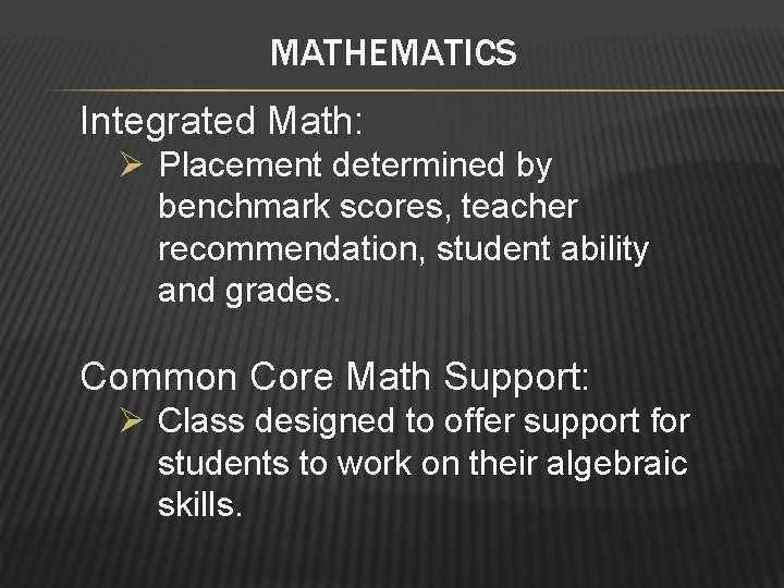 MATHEMATICS Integrated Math: Ø Placement determined by benchmark scores, teacher recommendation, student ability and