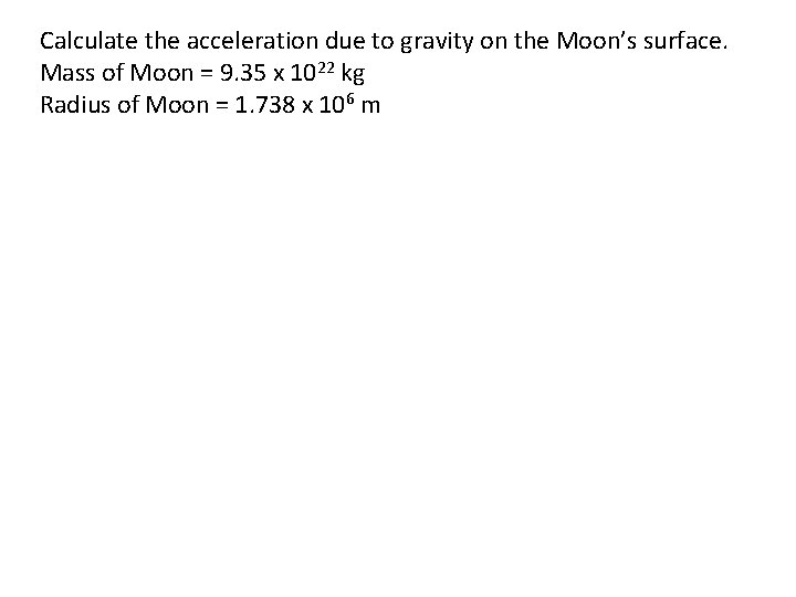 Calculate the acceleration due to gravity on the. Example Moon’s 3 surface. Mass of
