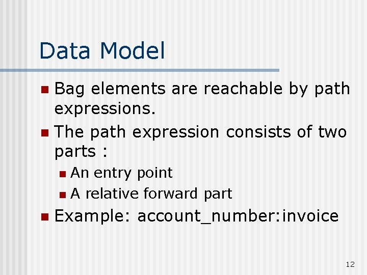 Data Model Bag elements are reachable by path expressions. n The path expression consists