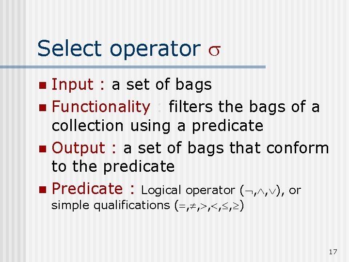 Select operator Input : a set of bags n Functionality : filters the bags