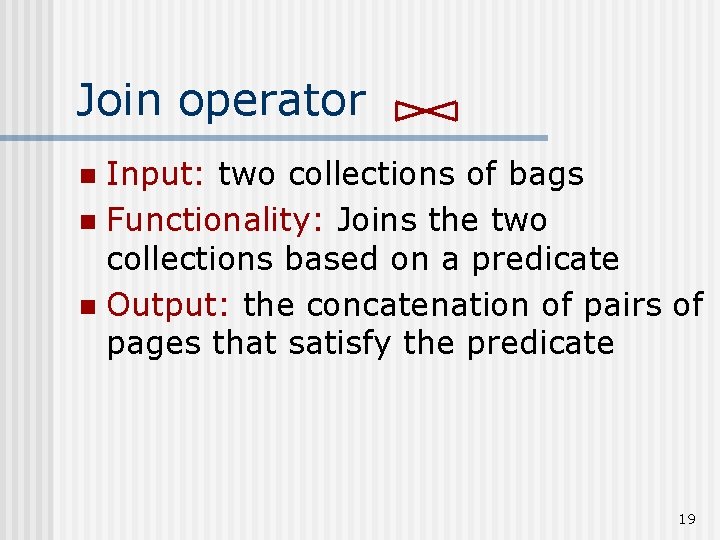 Join operator Input: two collections of bags n Functionality: Joins the two collections based
