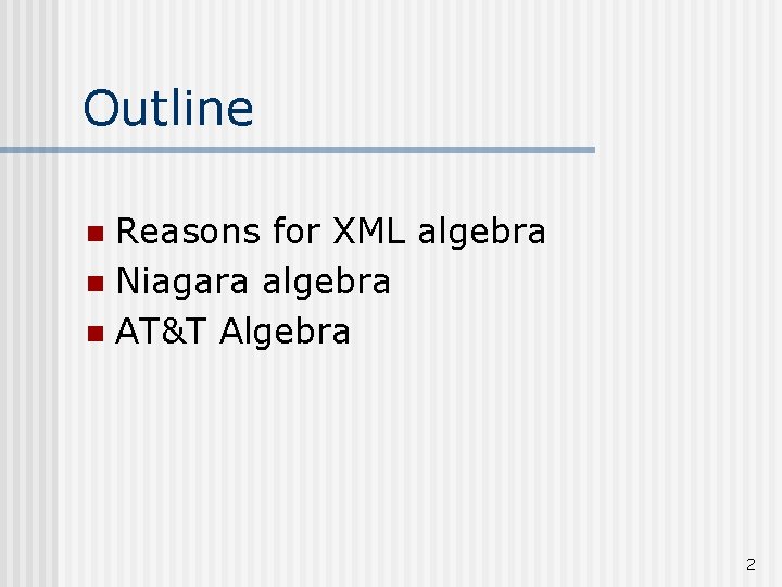 Outline Reasons for XML algebra n Niagara algebra n AT&T Algebra n 2 