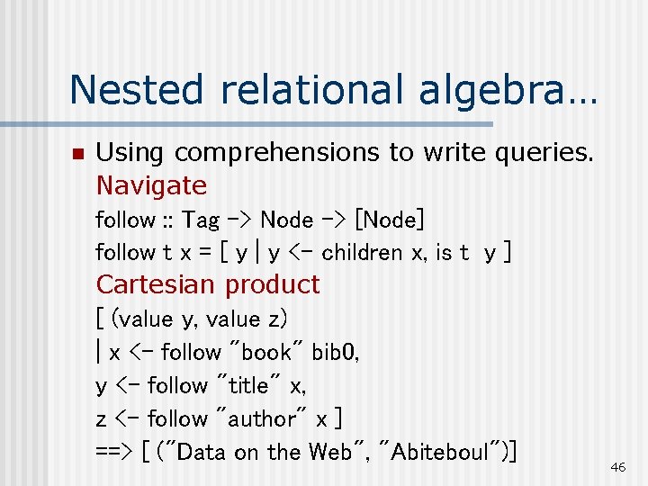 Nested relational algebra… n Using comprehensions to write queries. Navigate follow : : Tag