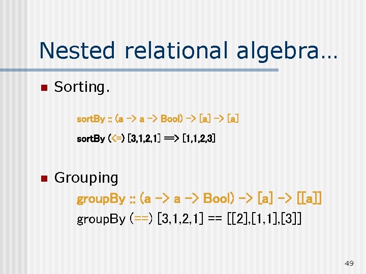 Nested relational algebra… n Sorting. sort. By : : (a -> Bool) -> [a]