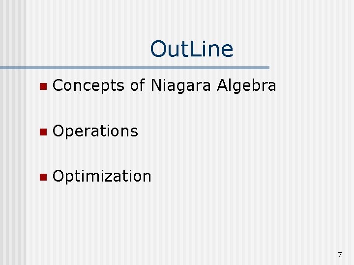 Out. Line n Concepts of Niagara Algebra n Operations n Optimization 7 