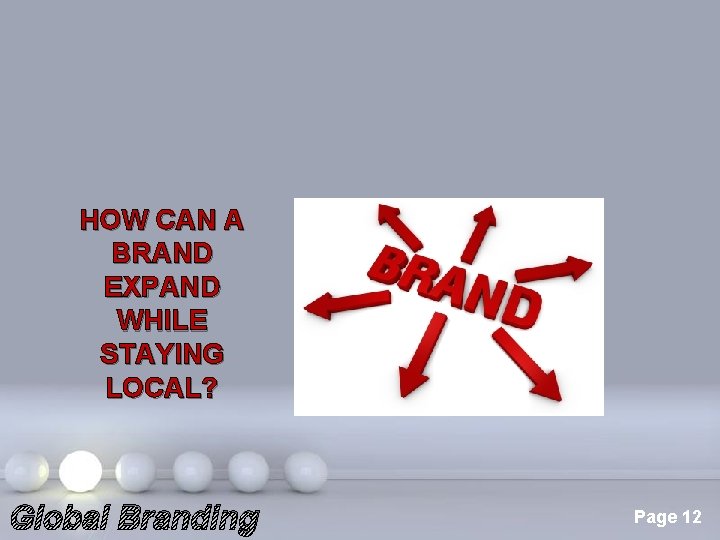 HOW CAN A BRAND EXPAND WHILE STAYING LOCAL? Global Branding Powerpoint Templates Page 12