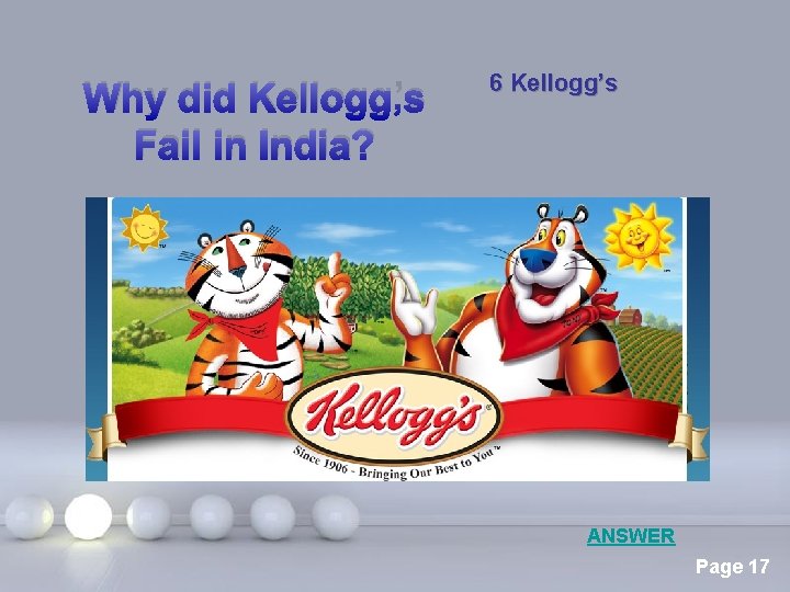 Why did Kellogg’s Fail in India? 6 Kellogg’s Powerpoint Templates ANSWER Page 17 