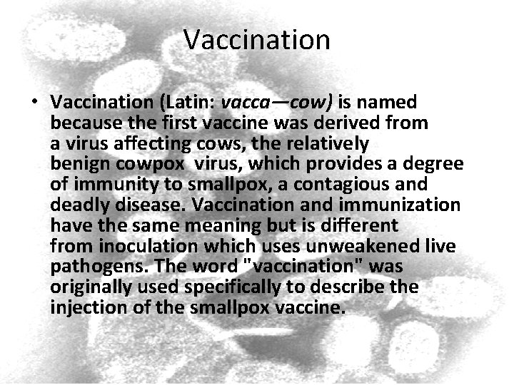 Vaccination • Vaccination (Latin: vacca—cow) is named because the first vaccine was derived from