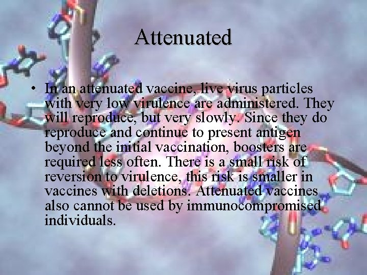 Attenuated • In an attenuated vaccine, live virus particles with very low virulence are